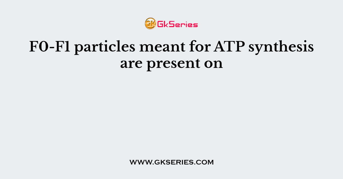 F0-F1 particles meant for ATP synthesis are present on