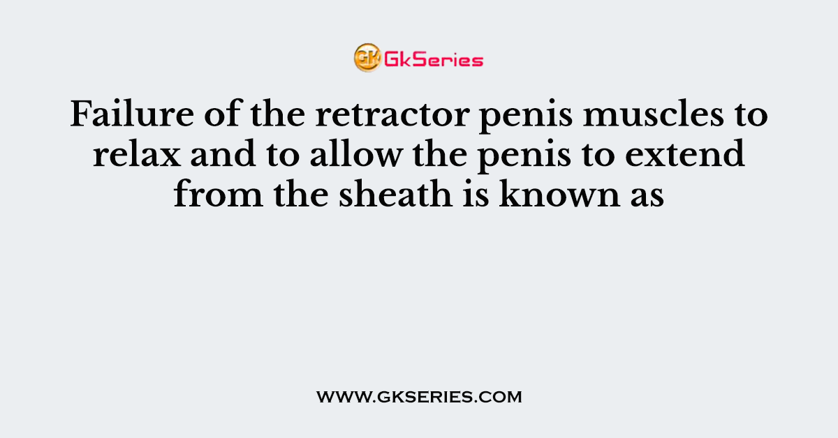 Failure of the retractor penis muscles to relax and to allow the penis to extend from the sheath is known as