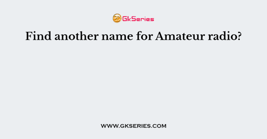 Find another name for Amateur radio?