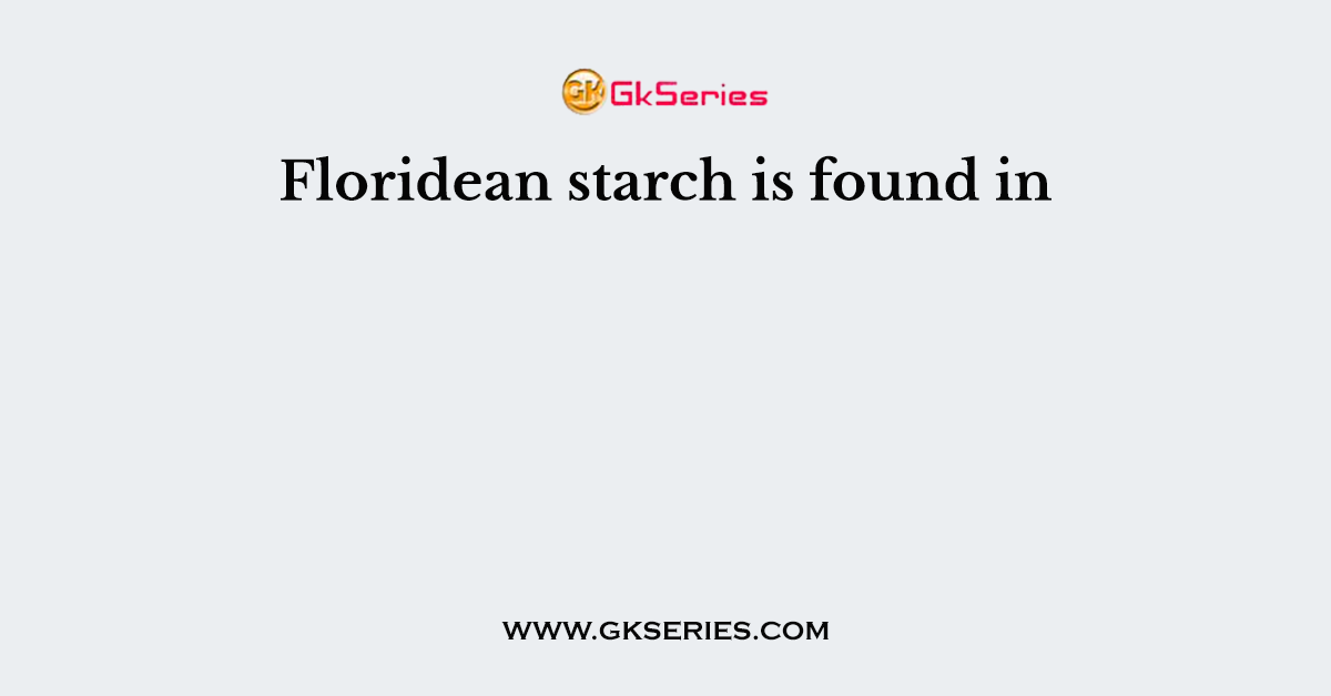 Floridean starch is found in