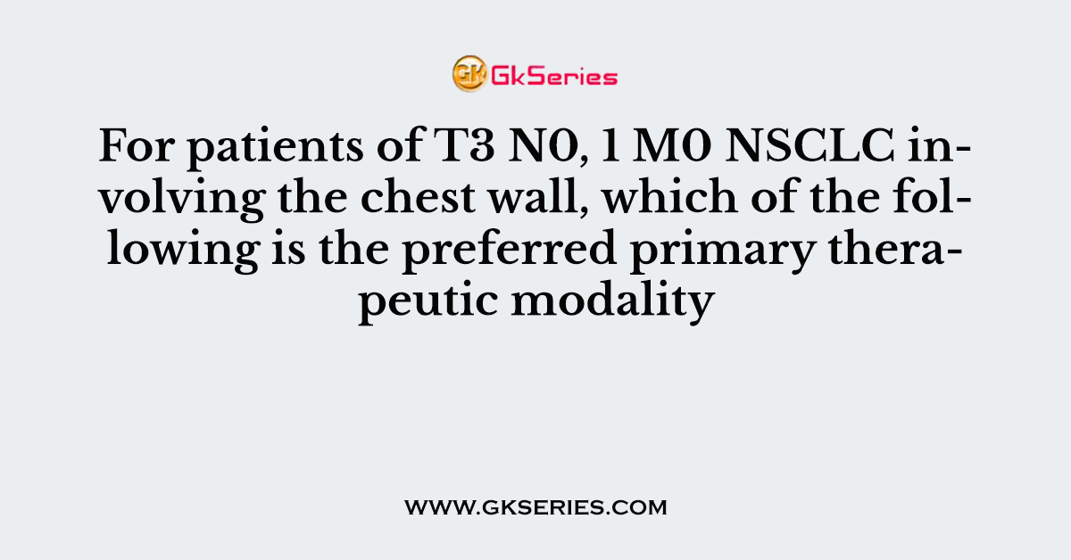 For patients of T3 N0, 1 M0 NSCLC involving the chest wall, which of the following is the preferred primary therapeutic modality