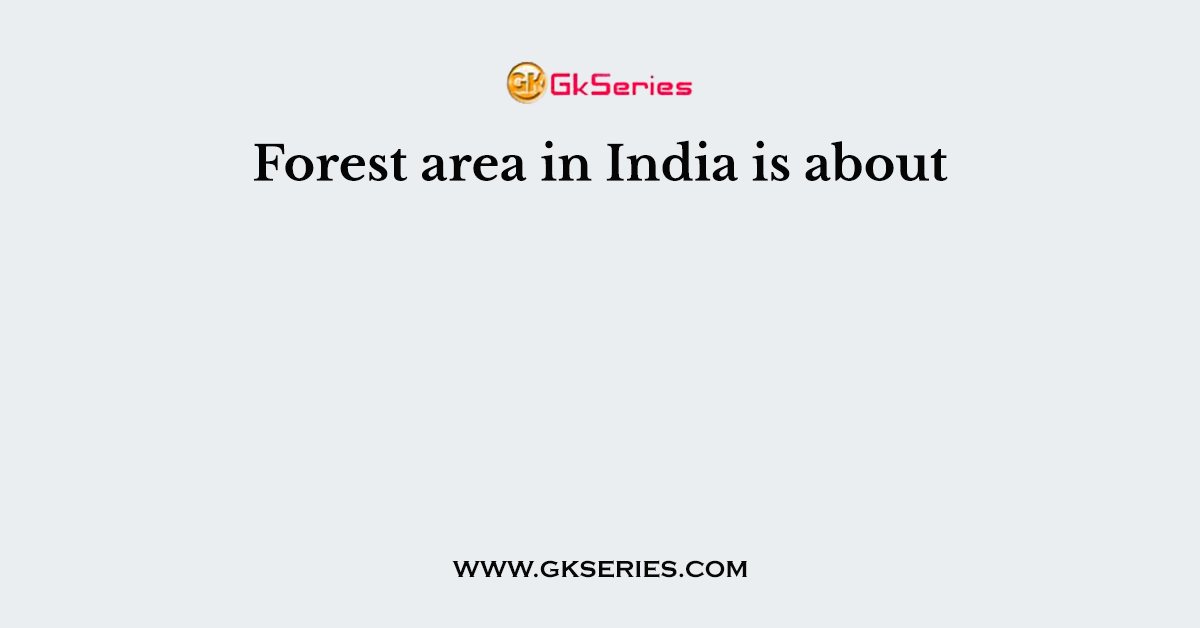 Forest area in India is about