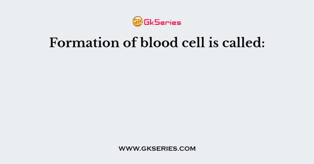 Formation of blood cell is called: