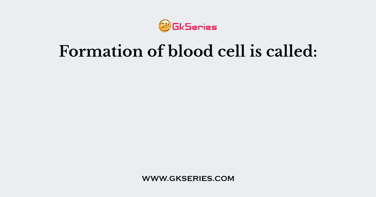 Formation of blood cell is called: