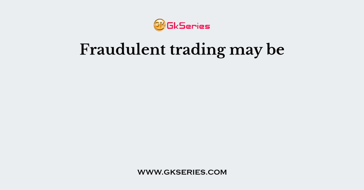 Fraudulent trading may be