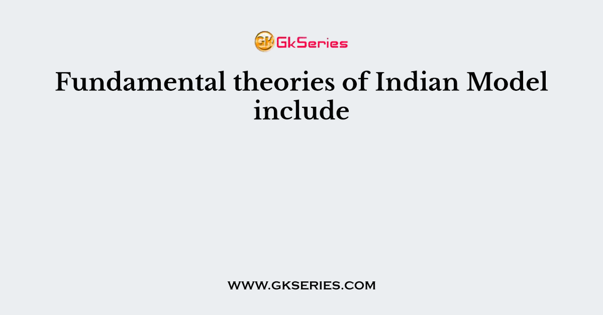 Fundamental theories of Indian Model include