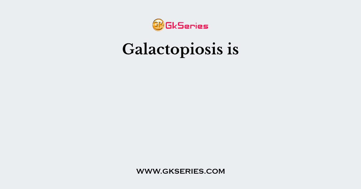 Galactopiosis is