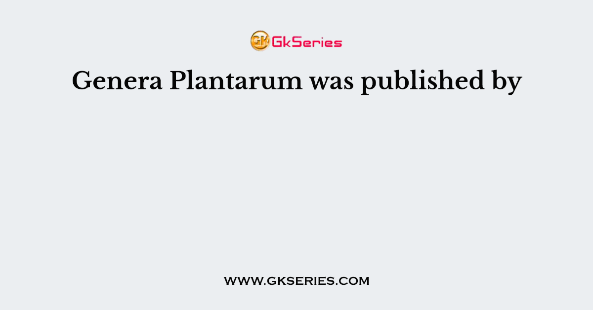 Genera Plantarum was published by