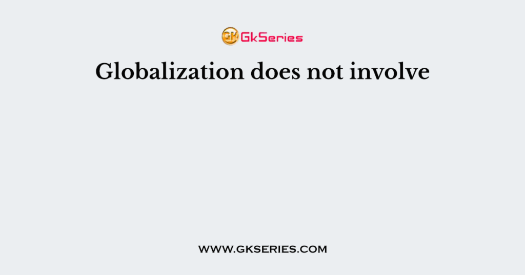 Globalization does not involve