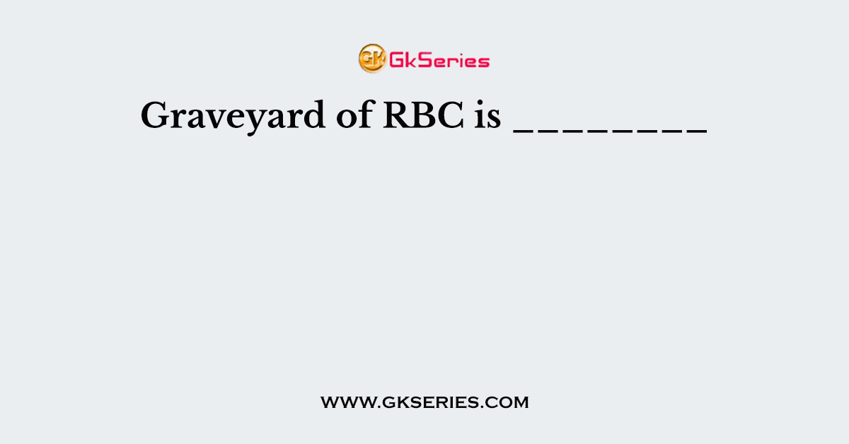 Graveyard of RBC is ________
