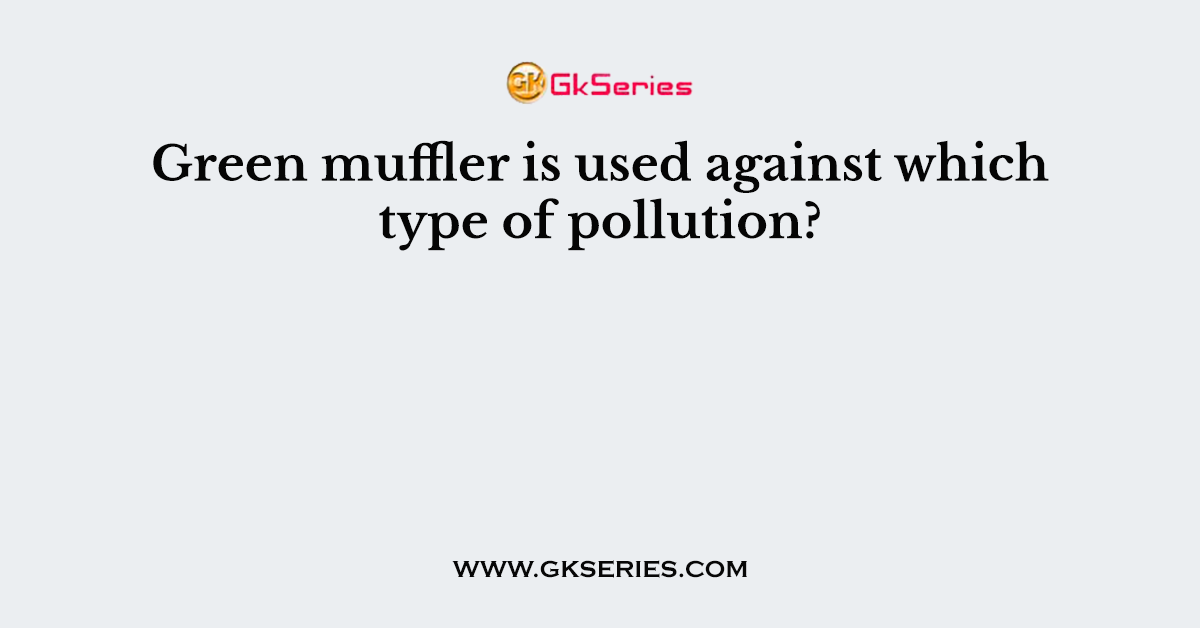 Green muffler is used against which type of pollution?