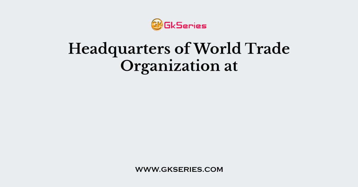 Headquarters of World Trade Organization at