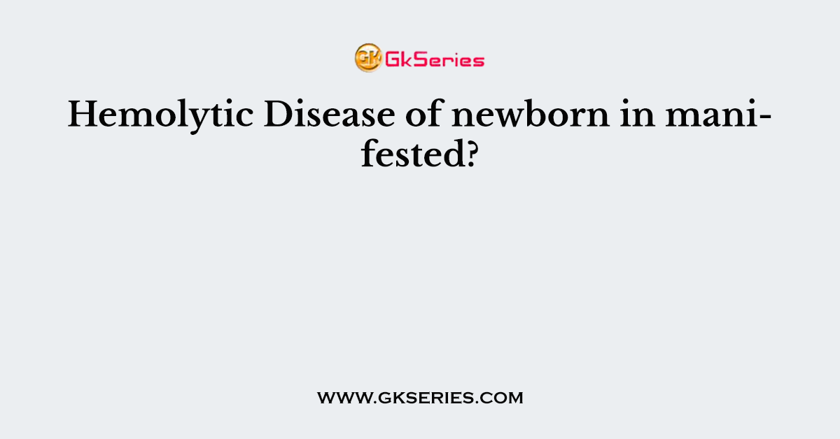 Hemolytic Disease of newborn in manifested?