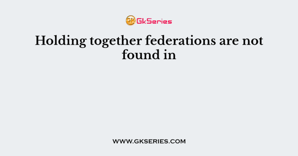 Holding together federations are not found in