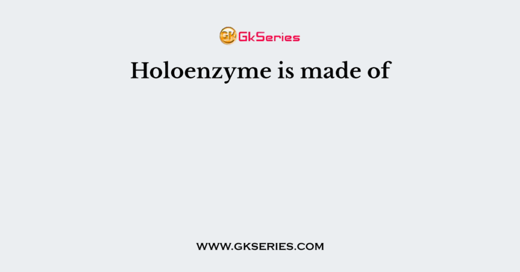 Holoenzyme is made of