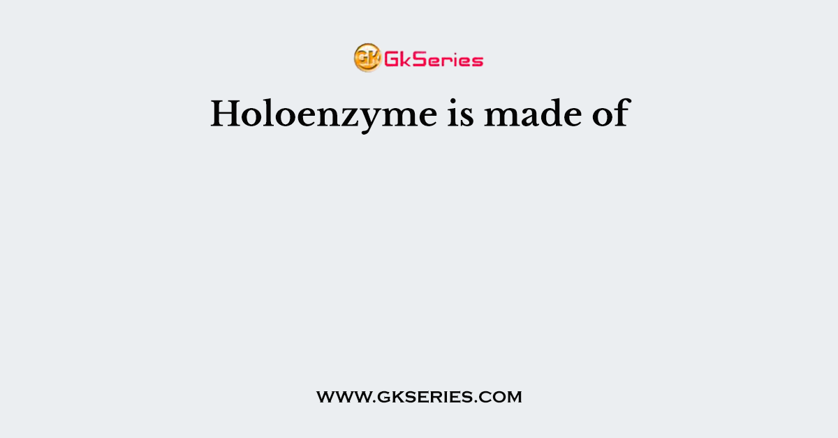 Holoenzyme is made of