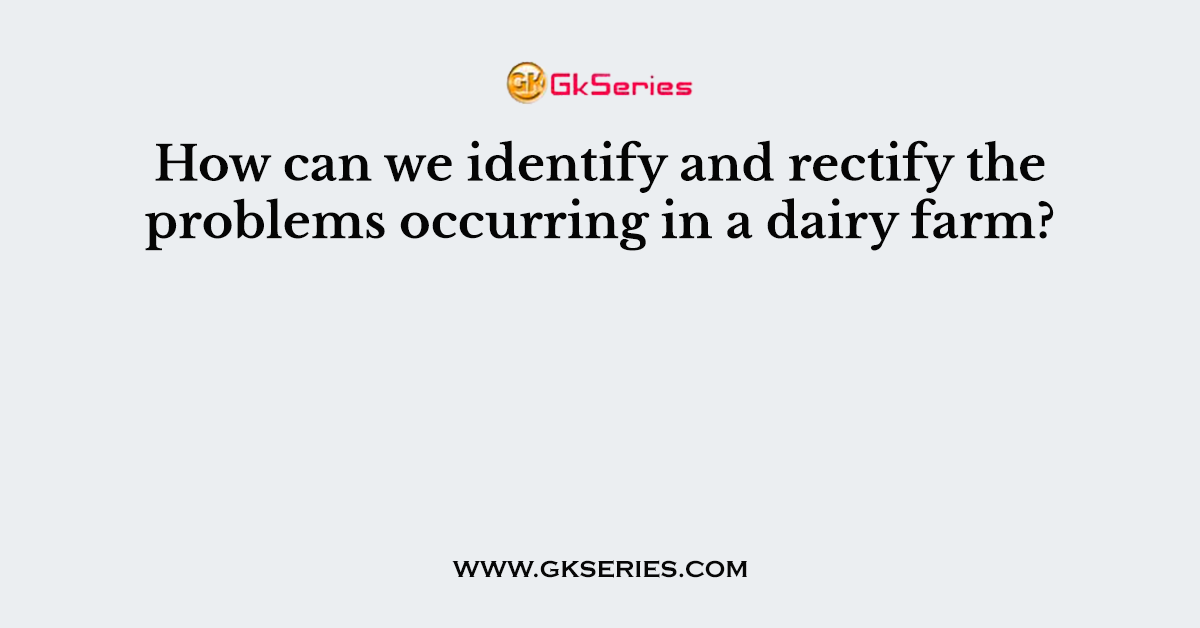 How can we identify and rectify the problems occurring in a dairy farm?