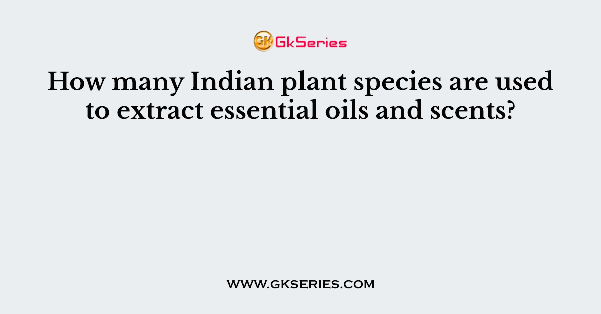 How many Indian plant species are used to extract essential oils and scents?