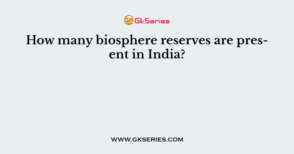 How many biosphere reserves are present in India?
