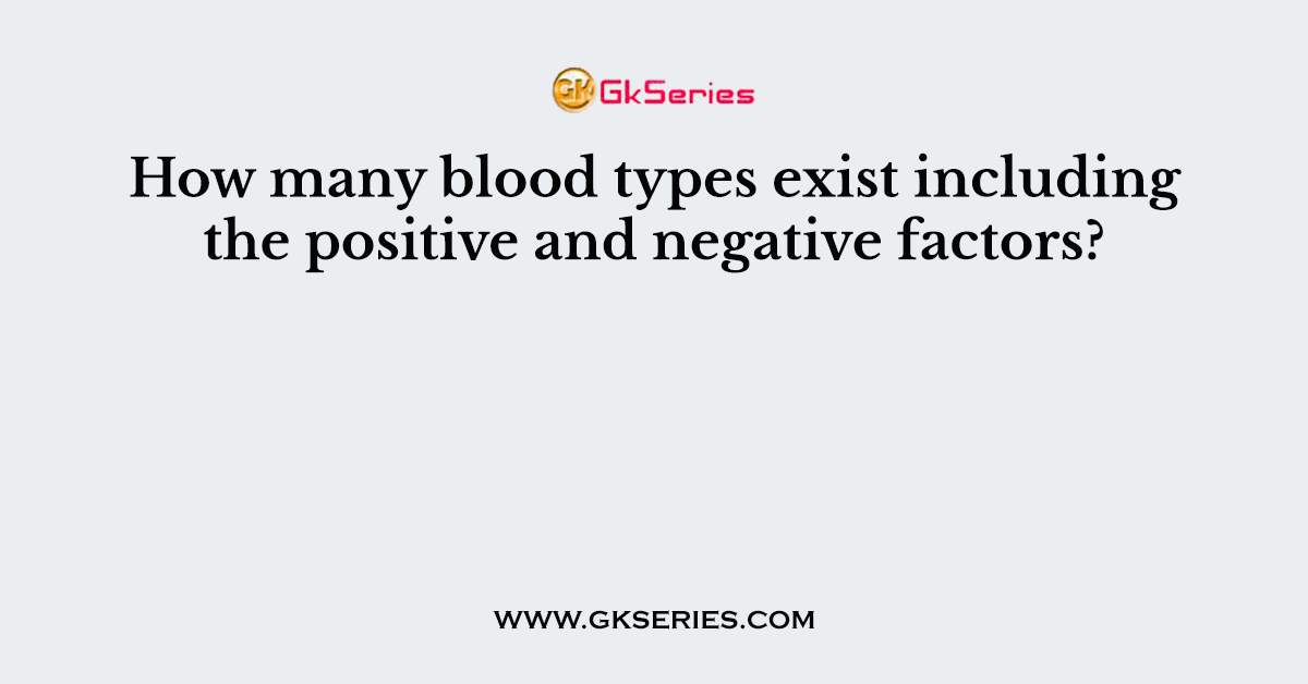 How many blood types exist including the positive and negative factors?