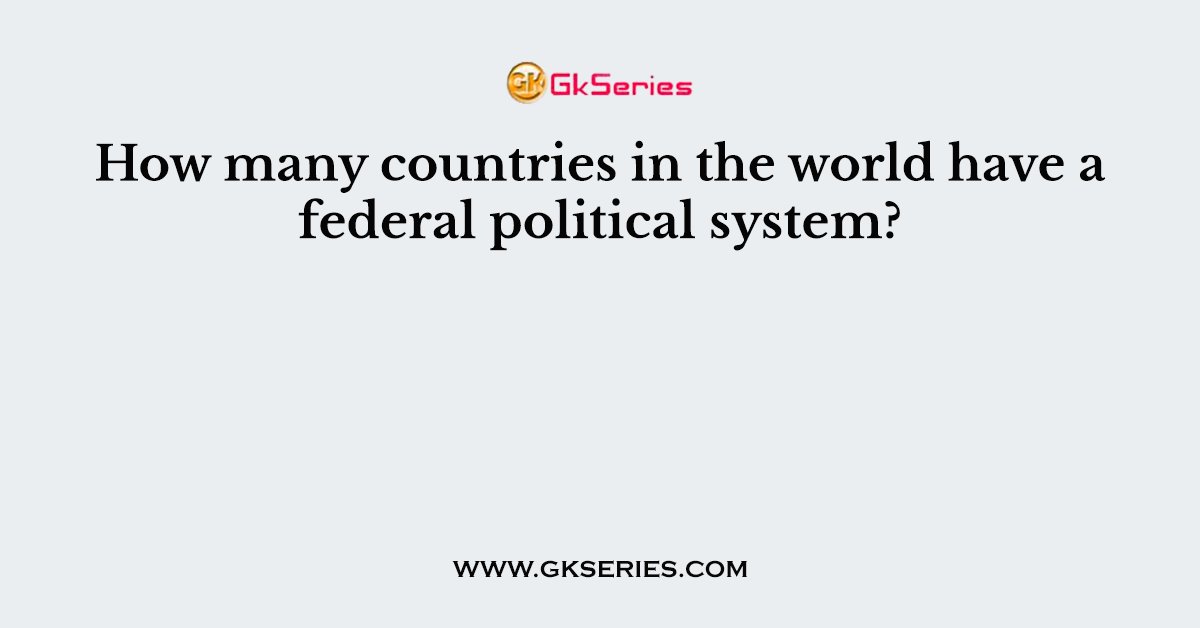 How many countries in the world have a federal political system?
