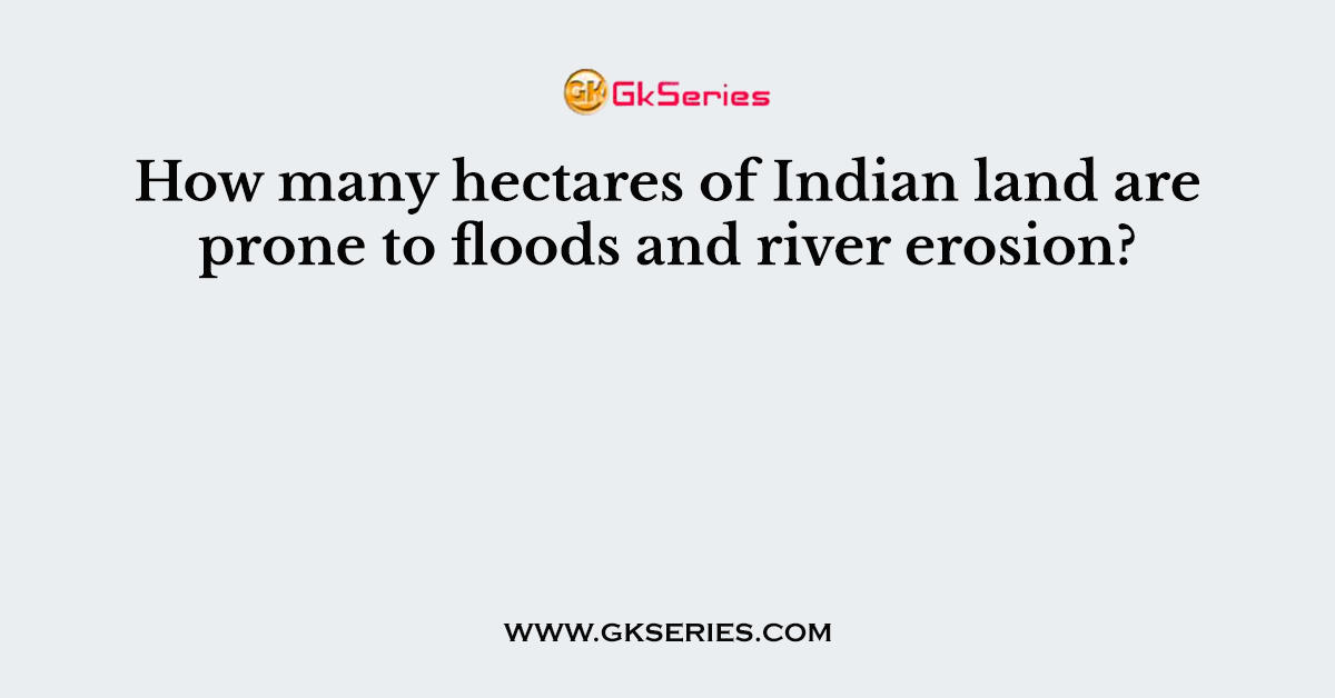 How many hectares of Indian land are prone to floods and river erosion?