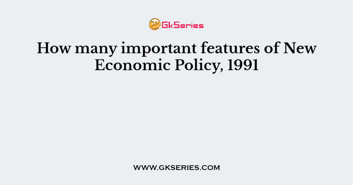 How many important features of New Economic Policy, 1991