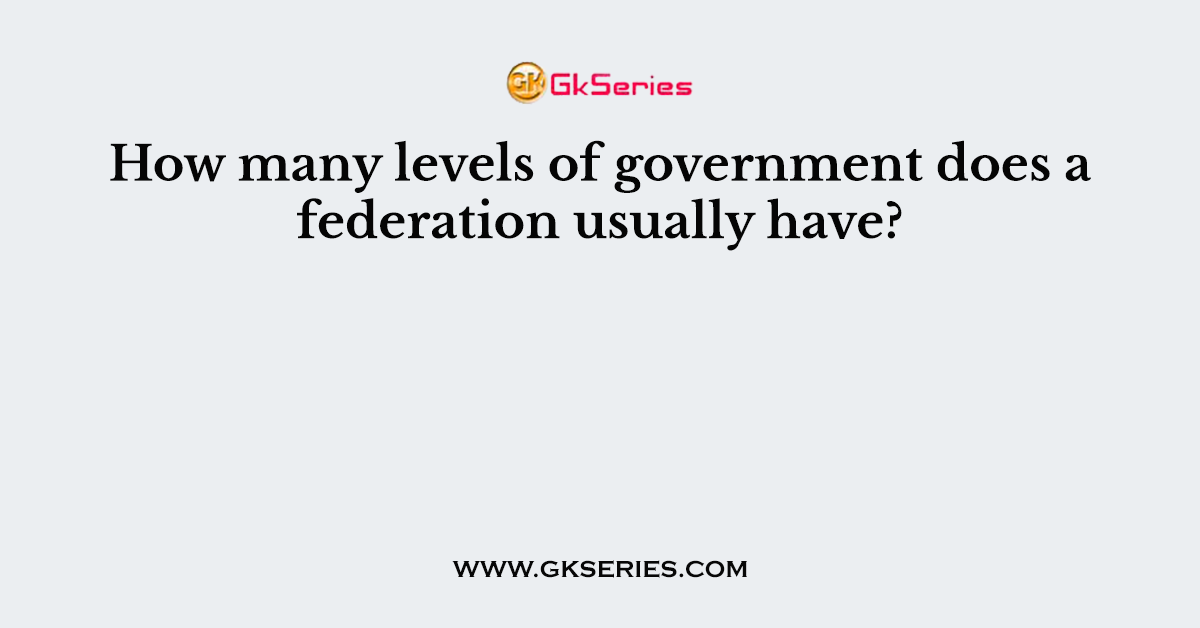 How many levels of government does a federation usually have?