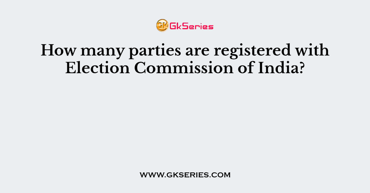How many parties are registered with Election Commission of India?