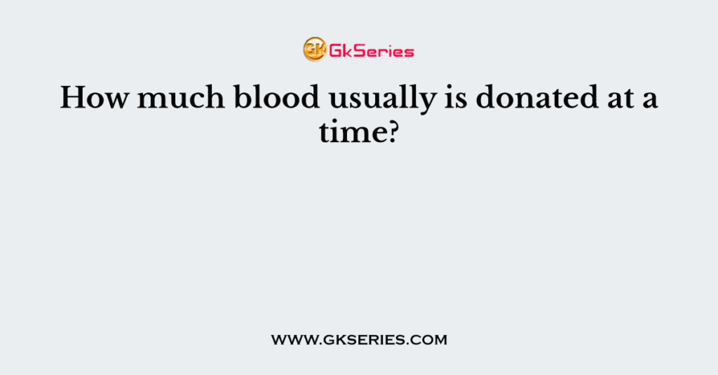 How much blood usually is donated at a time?