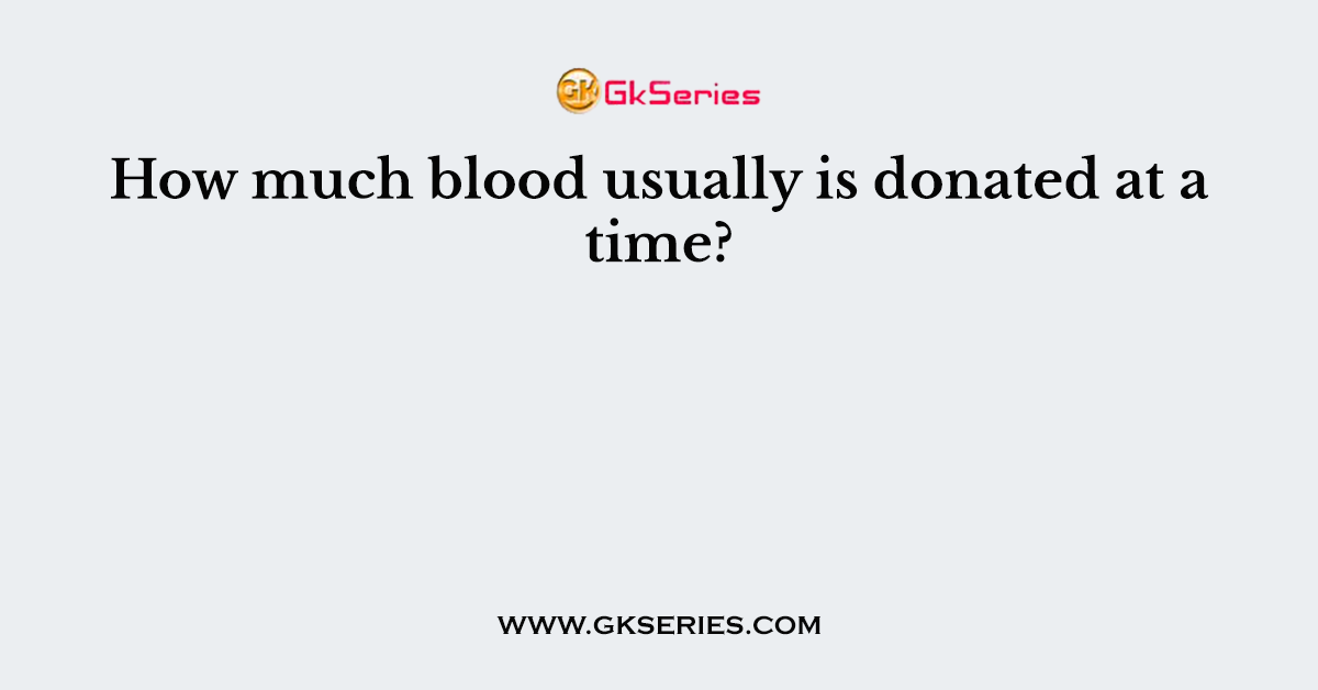 How much blood usually is donated at a time?