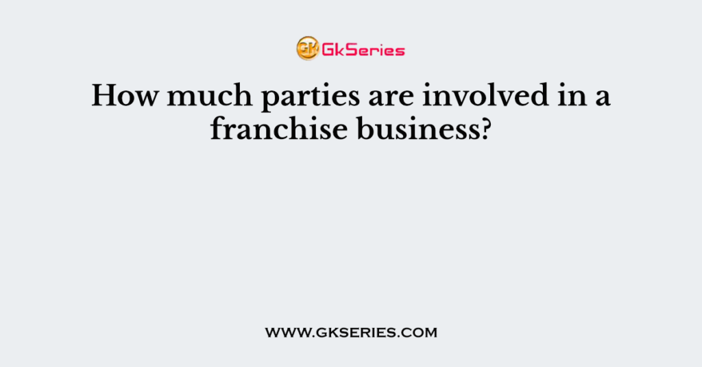 how-much-parties-are-involved-in-a-franchise-business