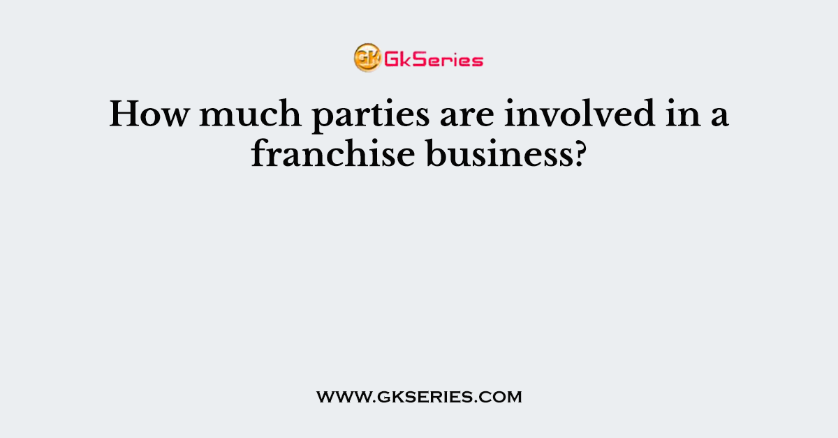 How much parties are involved in a franchise business?