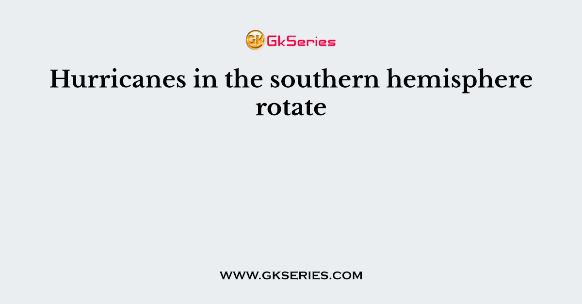 Hurricanes in the southern hemisphere rotate