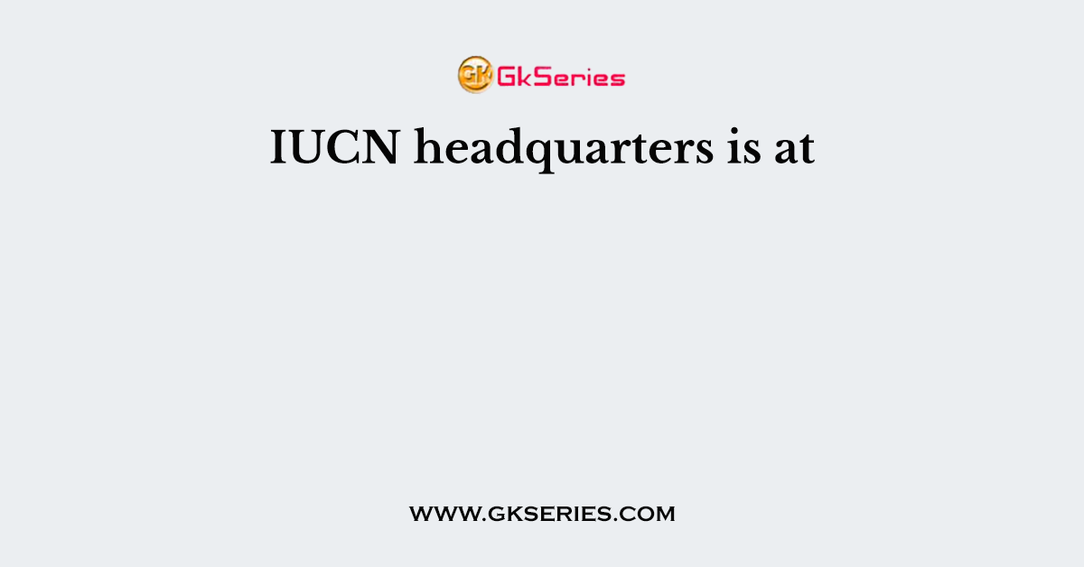 IUCN headquarters is at
