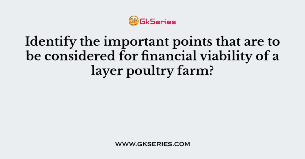 Identify the important points that are to be considered for financial viability of a layer poultry farm?