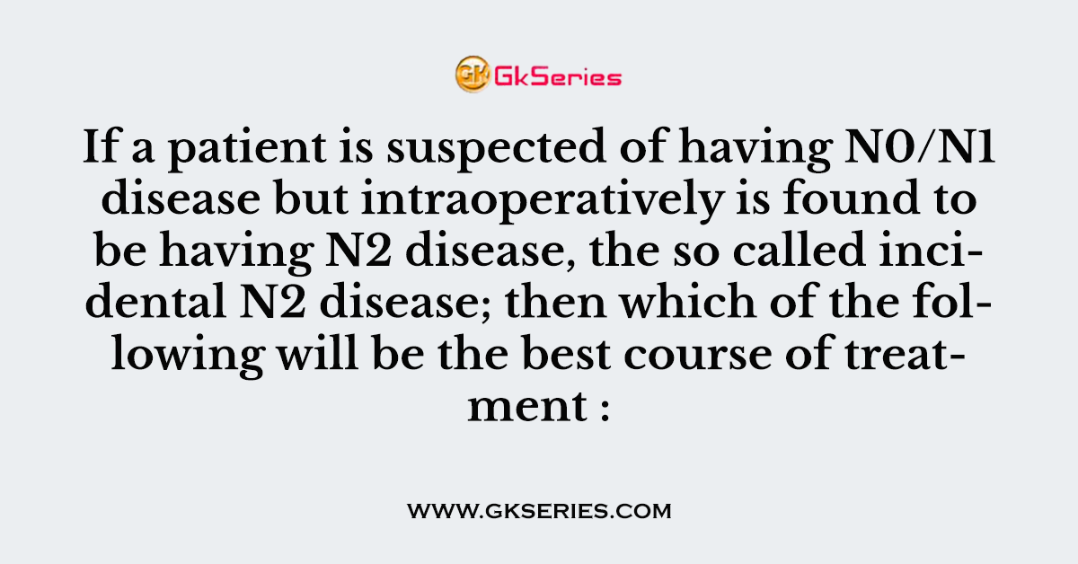 If a patient is suspected of having N0/N1 disease but intraoperatively is found to be having N2 disease, the so called incidental N2 disease; then which of the following will be the best course of treatment :