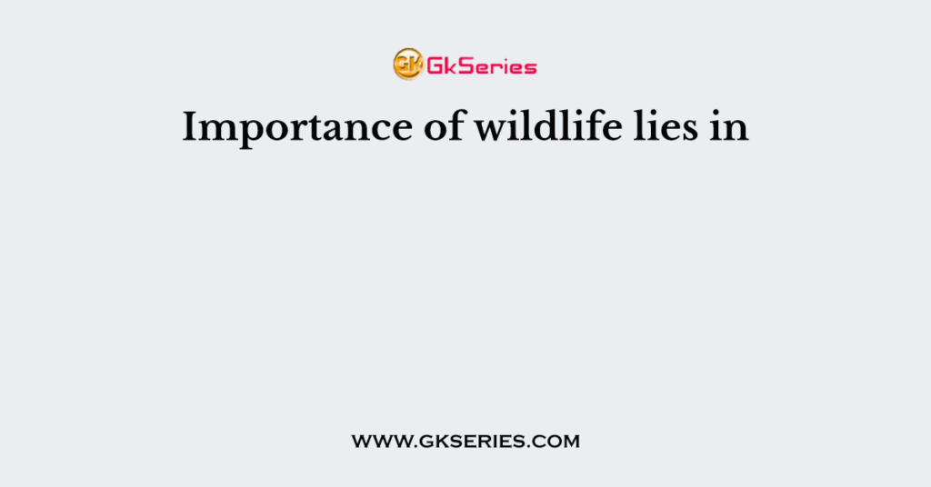 Importance of wildlife lies in