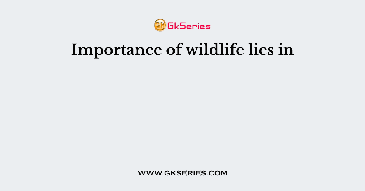 Importance of wildlife lies in