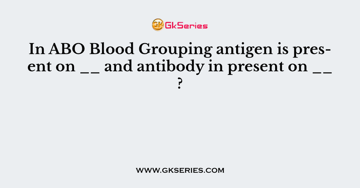 In ABO Blood Grouping antigen is present on __ and antibody in present on __ ?