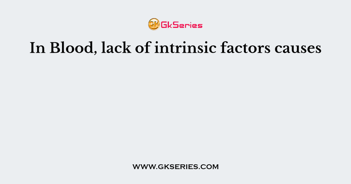 In Blood, lack of intrinsic factors causes