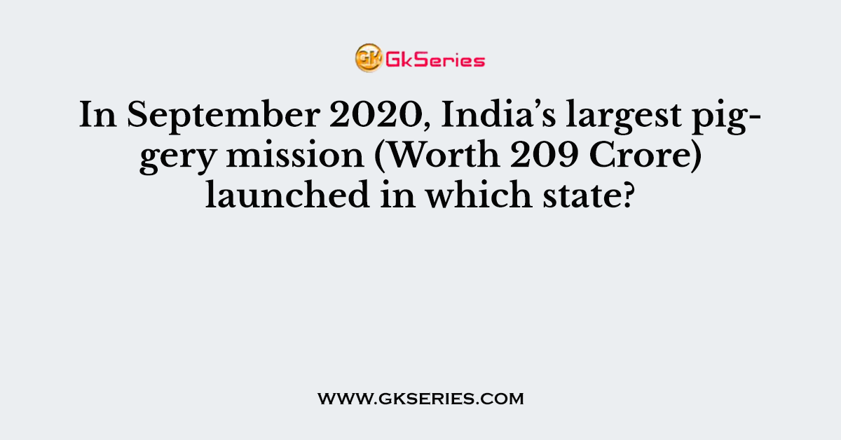 In September 2020, India’s largest piggery mission (Worth 209 Crore) launched in which state?