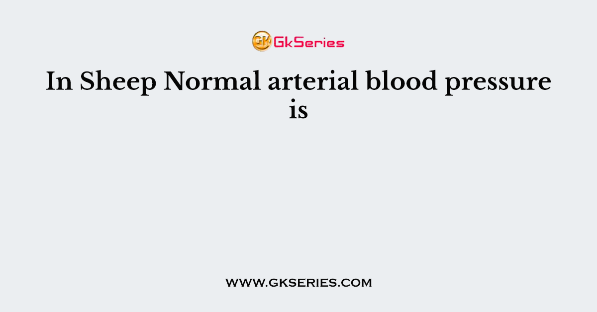 In Sheep Normal arterial blood pressure is