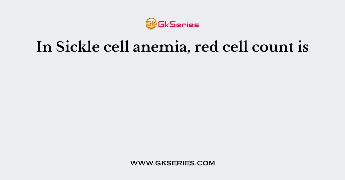 In Sickle cell anemia, red cell count is