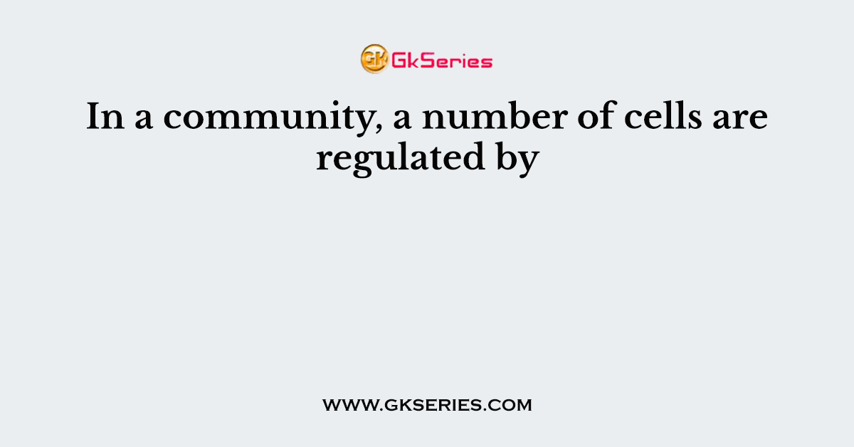 In a community, a number of cells are regulated by