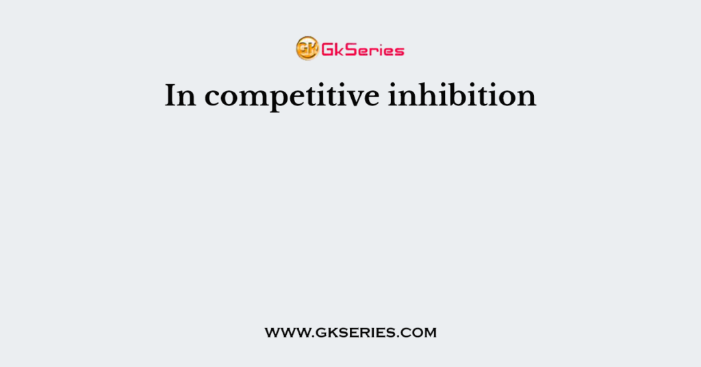 In competitive inhibition