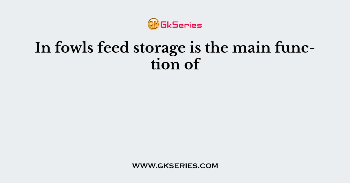 In fowls feed storage is the main function of