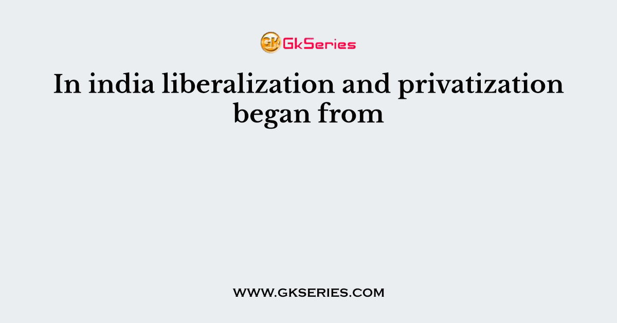 In india liberalization and privatization began from