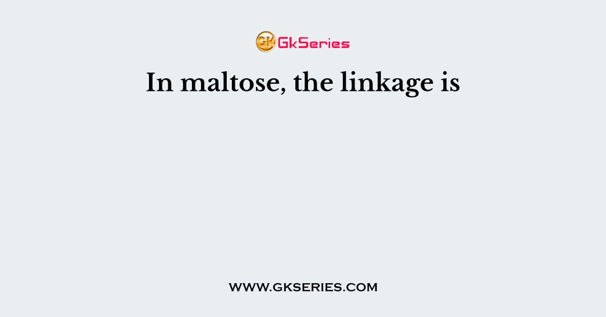 In maltose, the linkage is