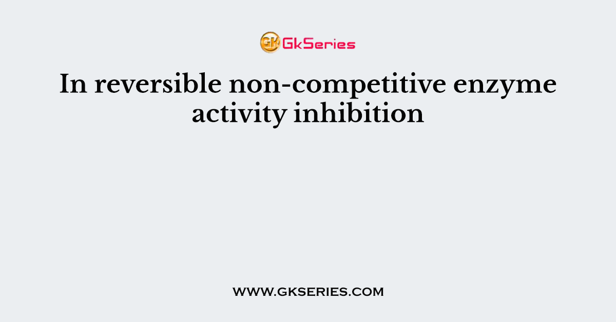 In reversible non-competitive enzyme activity inhibition